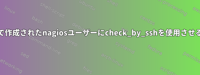 yumで作成されたnagiosユーザーにcheck_by_sshを使用させる方法