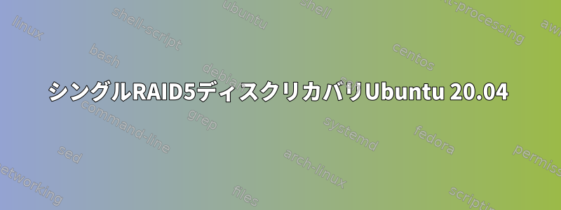 シングルRAID5ディスクリカバリUbuntu 20.04