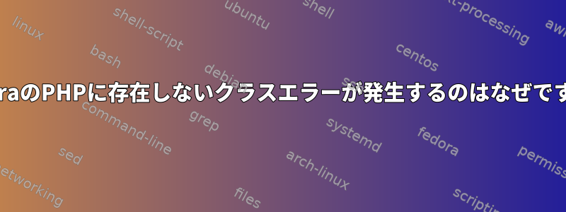 FedoraのPHPに存在しないクラスエラーが発生するのはなぜですか？