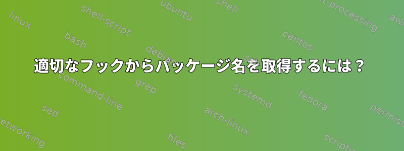 適切なフックからパッケージ名を取得するには？