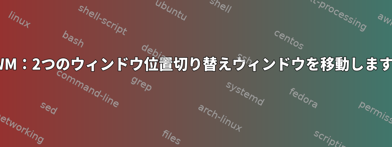 DWM：2つのウィンドウ位置切り替えウィンドウを移動します。