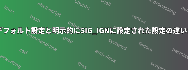 SIGCHLDのデフォルト設定と明示的にSIG_IGNに設定された設定の違いは何ですか？