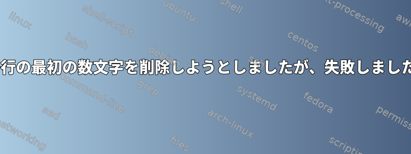 各行の最初の数文字を削除しようとしましたが、失敗しました/