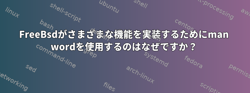 FreeBsdがさまざまな機能を実装するためにman wordを使用するのはなぜですか？