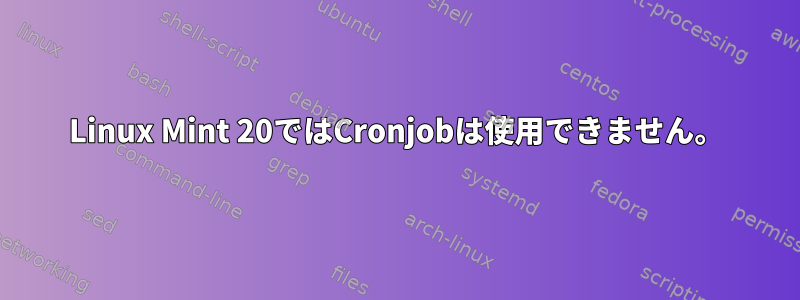 Linux Mint 20ではCronjobは使用できません。