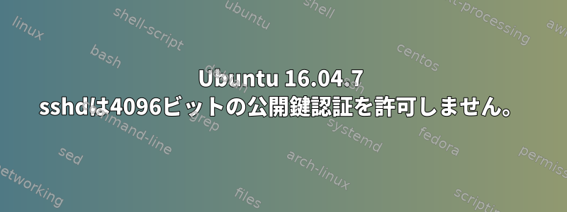 Ubuntu 16.04.7 sshdは4096ビットの公開鍵認証を許可しません。