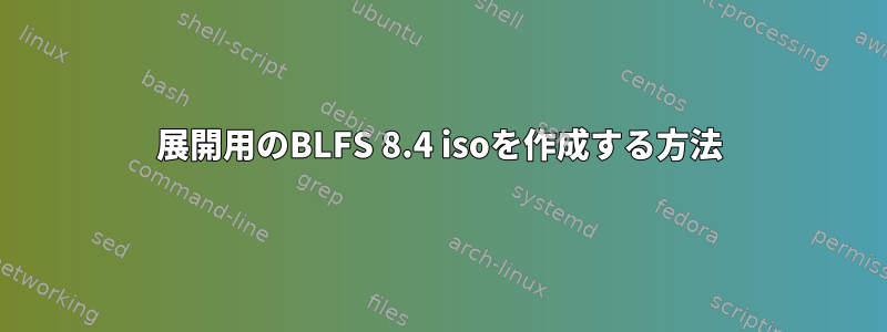 展開用のBLFS 8.4 isoを作成する方法