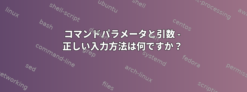 コマンドパラメータと引数 - 正しい入力方法は何ですか？