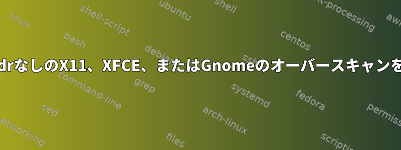 xrandrなしのX11、XFCE、またはGnomeのオーバースキャンを修正