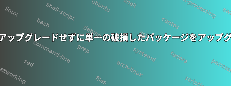 オペレーティングシステムをアップグレードせずに単一の破損したパッケージをアップグレードする方法（Ubuntu）