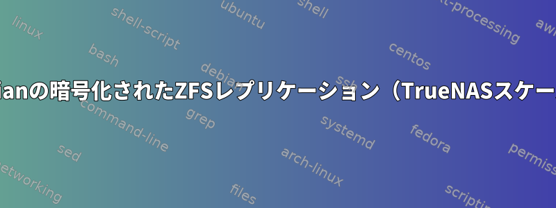 Debianの暗号化されたZFSレプリケーション（TrueNASスケール）