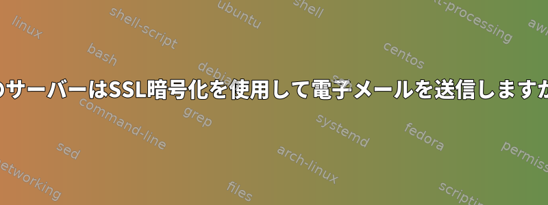 私のサーバーはSSL暗号化を使用して電子メールを送信しますか？