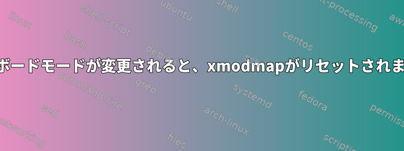 キーボードモードが変更されると、xmodmapがリセットされます。