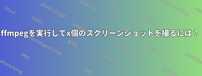 ffmpegを実行してx個のスクリーンショットを撮るには？