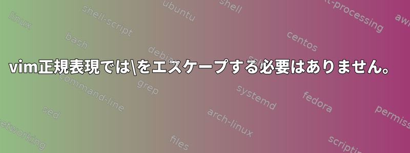 vim正規表現では\をエスケープする必要はありません。