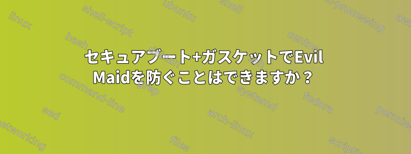 セキュアブート+ガスケットでEvil Maidを防ぐことはできますか？