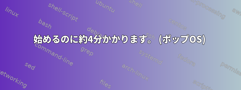 始めるのに約4分かかります。 (ポップOS)