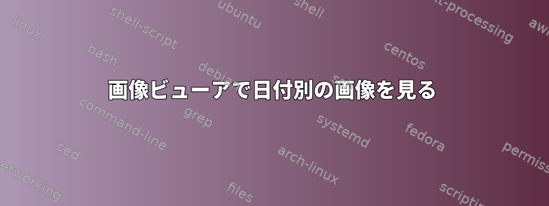 画像ビューアで日付別の画像を見る