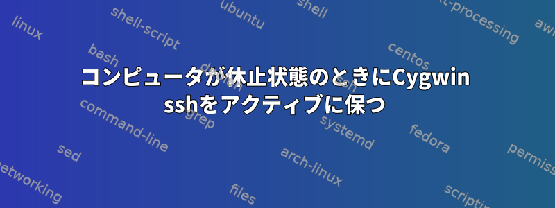 コンピュータが休止状態のときにCygwin sshをアクティブに保つ