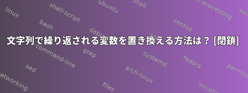 文字列で繰り返される変数を置き換える方法は？ [閉鎖]