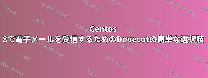 Centos 8で電子メールを受信するためのDovecotの簡単な選択肢