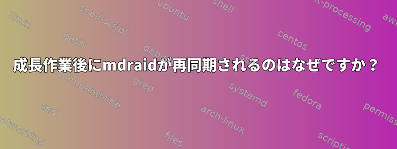 成長作業後にmdraidが再同期されるのはなぜですか？