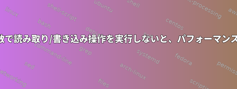 ディスクブロックサイズの倍数で読み取り/書き込み操作を実行しないと、パフォーマンスが低下するのはなぜですか？