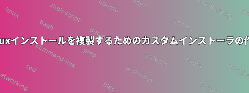 Linuxインストールを複製するためのカスタムインストーラの作成