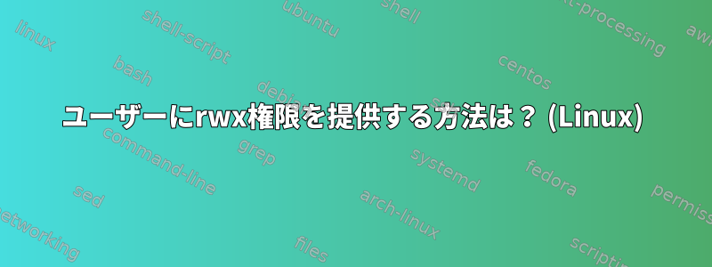 ユーザーにrwx権限を提供する方法は？ (Linux)