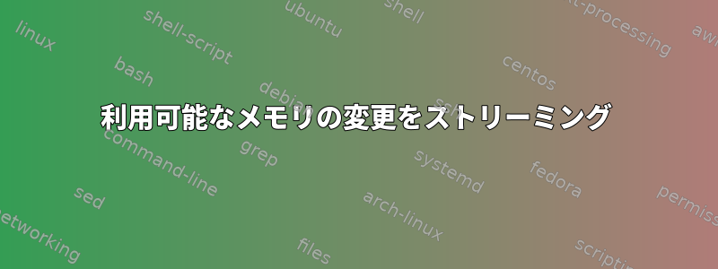 利用可能なメモリの変更をストリーミング