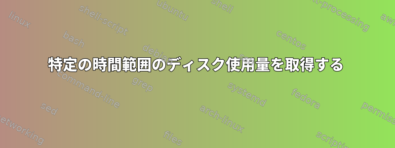 特定の時間範囲のディスク使用量を取得する