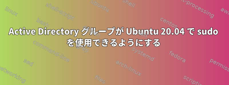 Active Directory グループが Ubuntu 20.04 で sudo を使用できるようにする