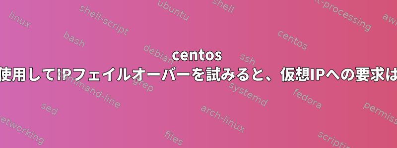 centos 7でkeepalivedを使用してIPフェイルオーバーを試みると、仮想IPへの要求は転送されません。