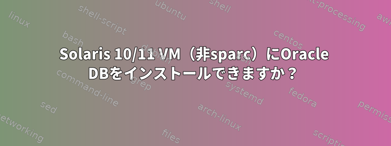 Solaris 10/11 VM（非sparc）にOracle DBをインストールできますか？