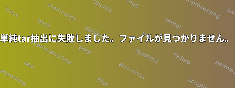 単純tar抽出に失敗しました。ファイルが見つかりません。