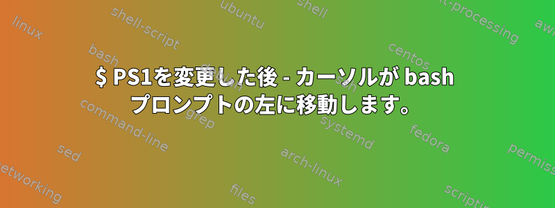 $ PS1を変更した後 - カーソルが bash プロンプトの左に移動します。