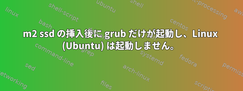 m2 ssd の挿入後に grub だけが起動し、Linux (Ubuntu) は起動しません。