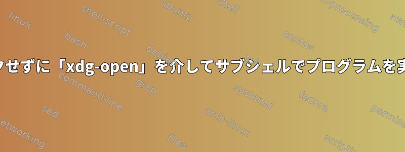 ブロックせずに「xdg-open」を介してサブシェルでプログラムを実行する