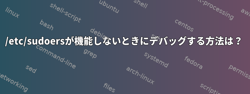 /etc/sudoersが機能しないときにデバッグする方法は？