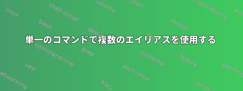 単一のコマンドで複数のエイリアスを使用する