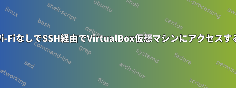 Wi-FiなしでSSH経由でVirtualBox仮想マシンにアクセスする