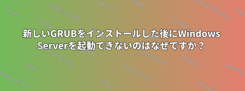 新しいGRUBをインストールした後にWindows Serverを起動できないのはなぜですか？