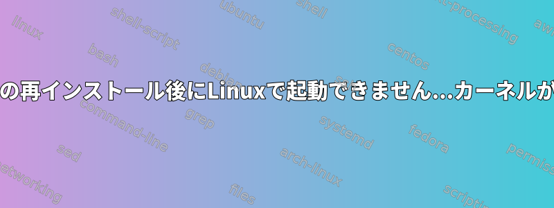 カーネルパニック、grubの再インストール後にLinuxで起動できません...カーネルが一致しないためですか？