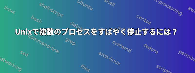 Unixで複数のプロセスをすばやく停止するには？