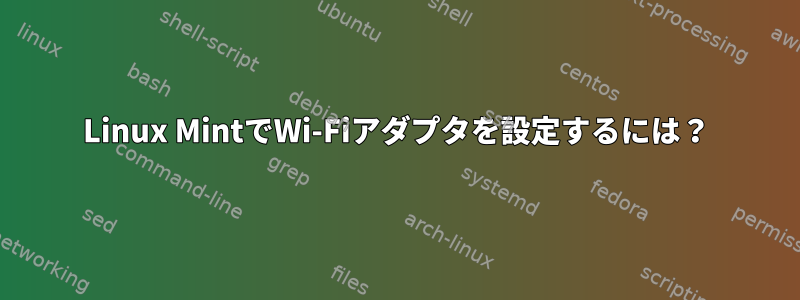 Linux MintでWi-Fiアダプタを設定するには？