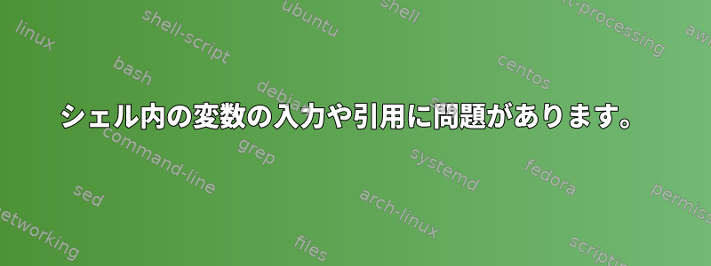 シェル内の変数の入力や引用に問題があります。