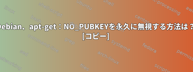 Debian、apt-get：NO_PUBKEYを永久に無視する方法は？ [コピー]