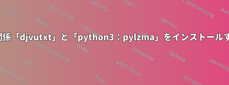 recoll依存関係「djvutxt」と「python3：pylzma」をインストールする方法は？