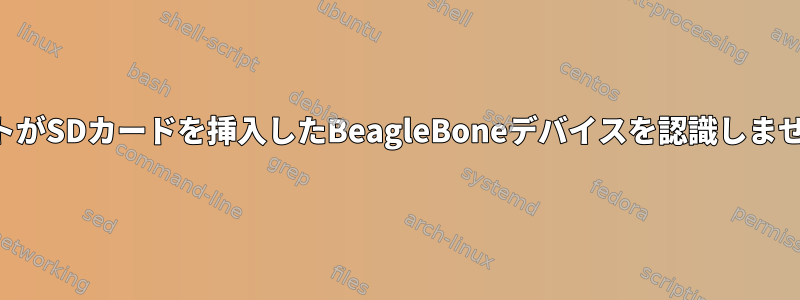 ホストがSDカードを挿入したBeagleBoneデバイスを認識しません。