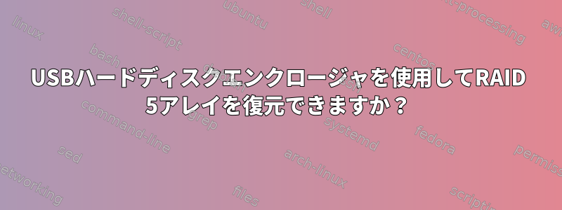 USBハードディスクエンクロージャを使用してRAID 5アレイを復元できますか？